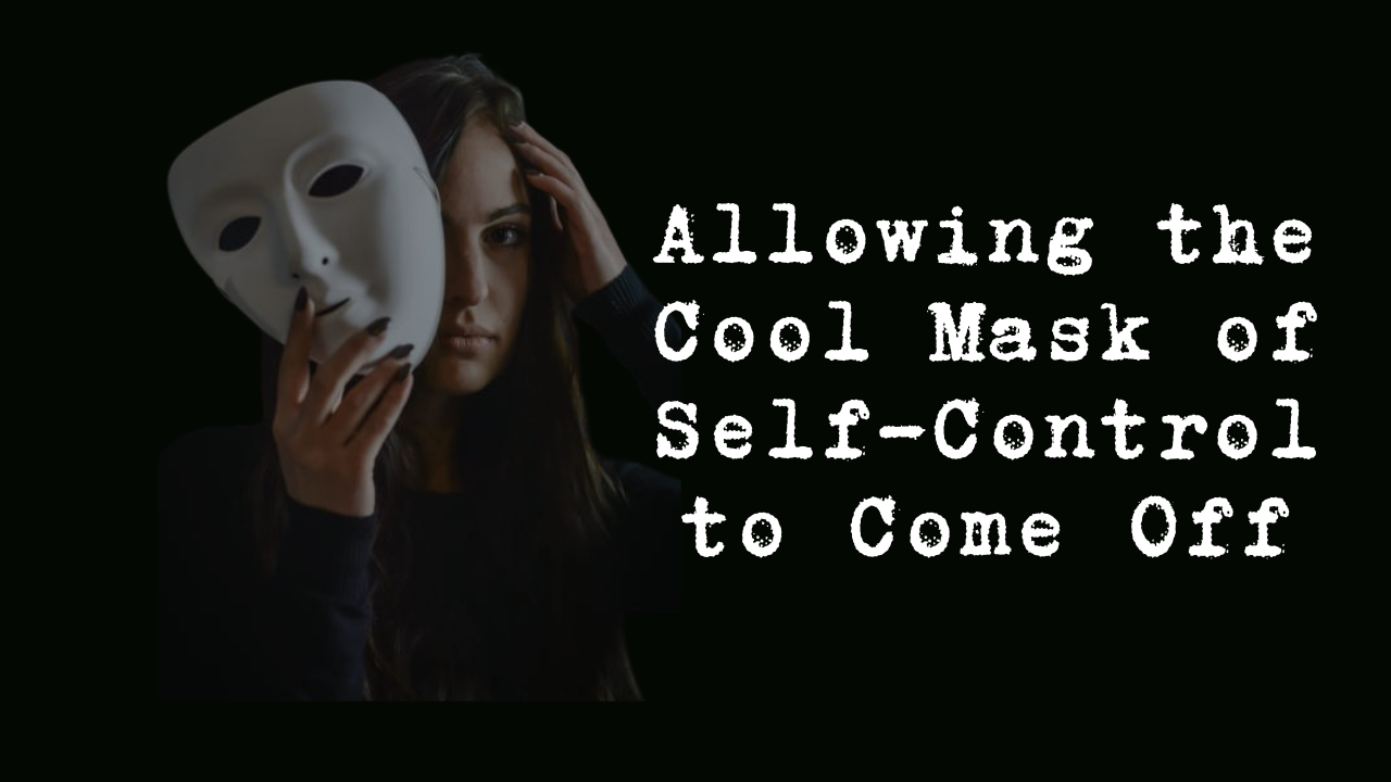 Cool Mask of Self-Control to Come Off