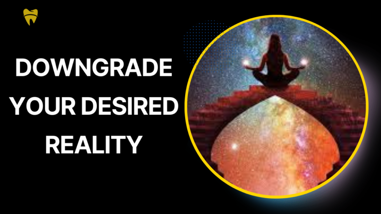 DOWNGRADE YOUR DESIRED REALITY