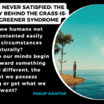 Why We’re Never Satisfied: The Psychology Behind the Grass-Is-Always-Greener Syndrome