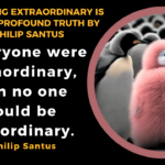 Why Being Extraordinary is Rare: A Profound Truth by Philip Santus