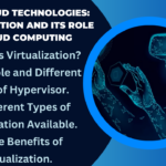 Core Cloud Technologies: Virtualization and its Role in Cloud Computing